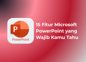 15 Fitur Microsoft PowerPoint yang Wajib Kamu Tahu