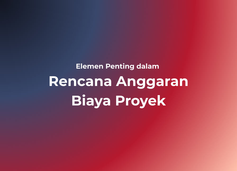 Elemen Penting dalam Rencana Anggaran Biaya Proyek